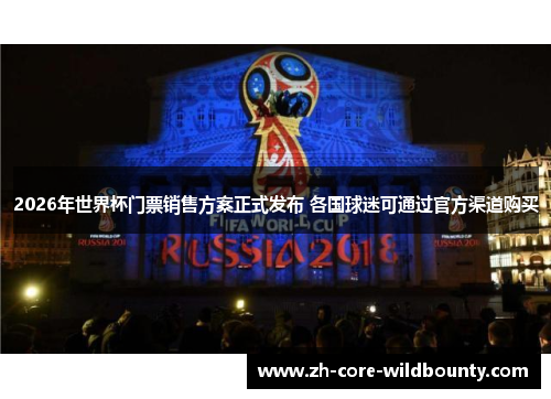2026年世界杯门票销售方案正式发布 各国球迷可通过官方渠道购买