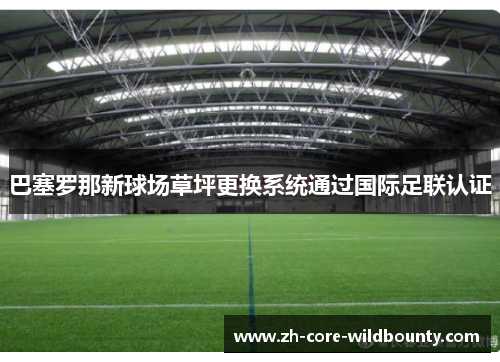 巴塞罗那新球场草坪更换系统通过国际足联认证